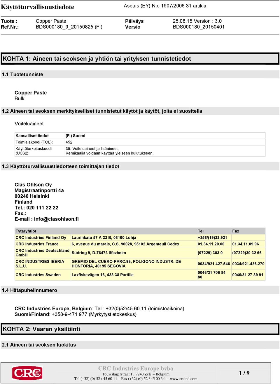 Voiteluaineet ja lisäaineet, Kemikaalia voidaan käyttää yleiseen kulutukseen. 1.3 Käyttöturvallisuustiedotteen toimittajan tiedot Clas Ohlson Oy Magistraatinportti 4a 00240 Helsinki Finland Tel.