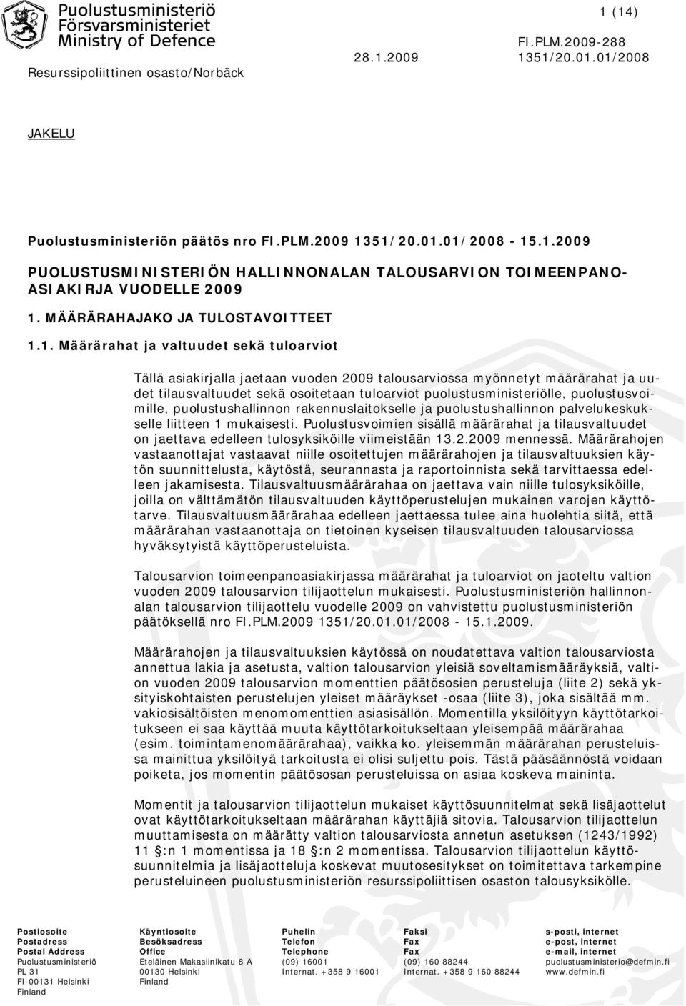 1. Määrärahat ja valtuudet sekä tuloarviot Tällä asiakirjalla jaetaan vuoden 2009 talousarviossa myönnetyt määrärahat ja uudet tilausvaltuudet sekä osoitetaan tuloarviot puolustusministeriölle,