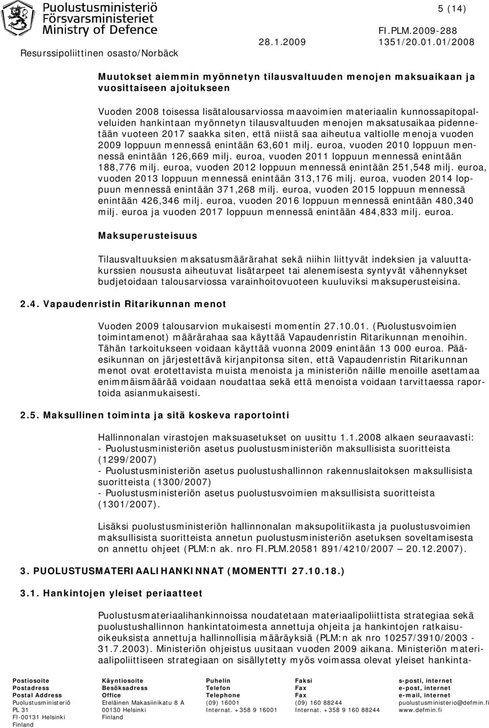 euroa, vuoden 2010 loppuun mennessä enintään 126,669 milj. euroa, vuoden 2011 loppuun mennessä enintään 188,776 milj. euroa, vuoden 2012 loppuun mennessä enintään 251,548 milj.