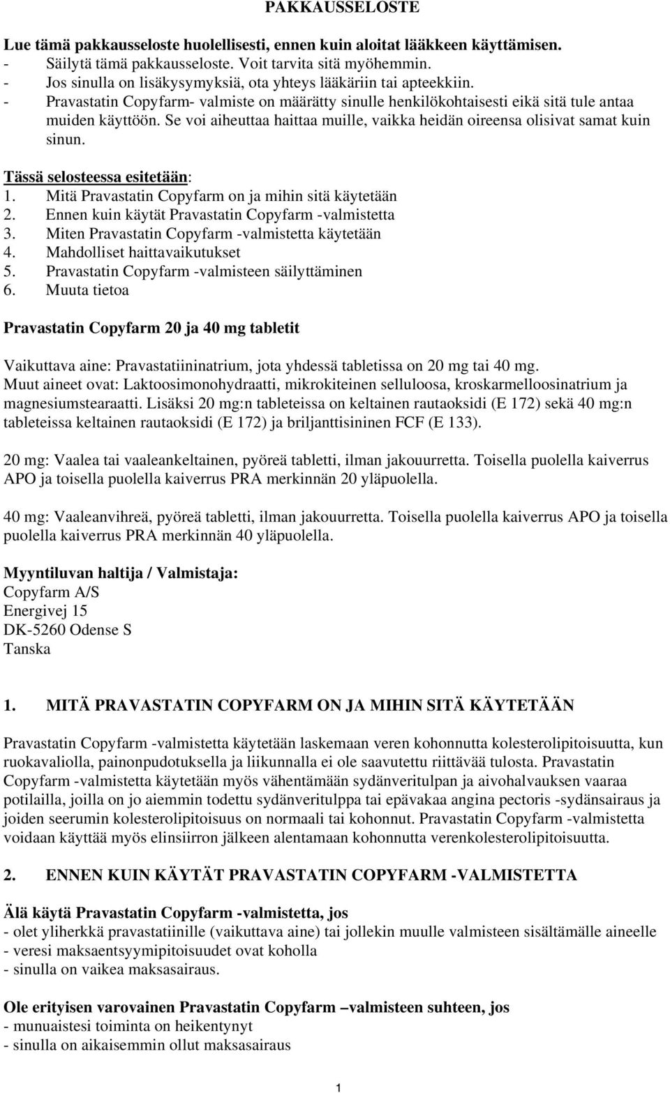 Se voi aiheuttaa haittaa muille, vaikka heidän oireensa olisivat samat kuin sinun. Tässä selosteessa esitetään: 1. Mitä Pravastatin Copyfarm on ja mihin sitä käytetään 2.