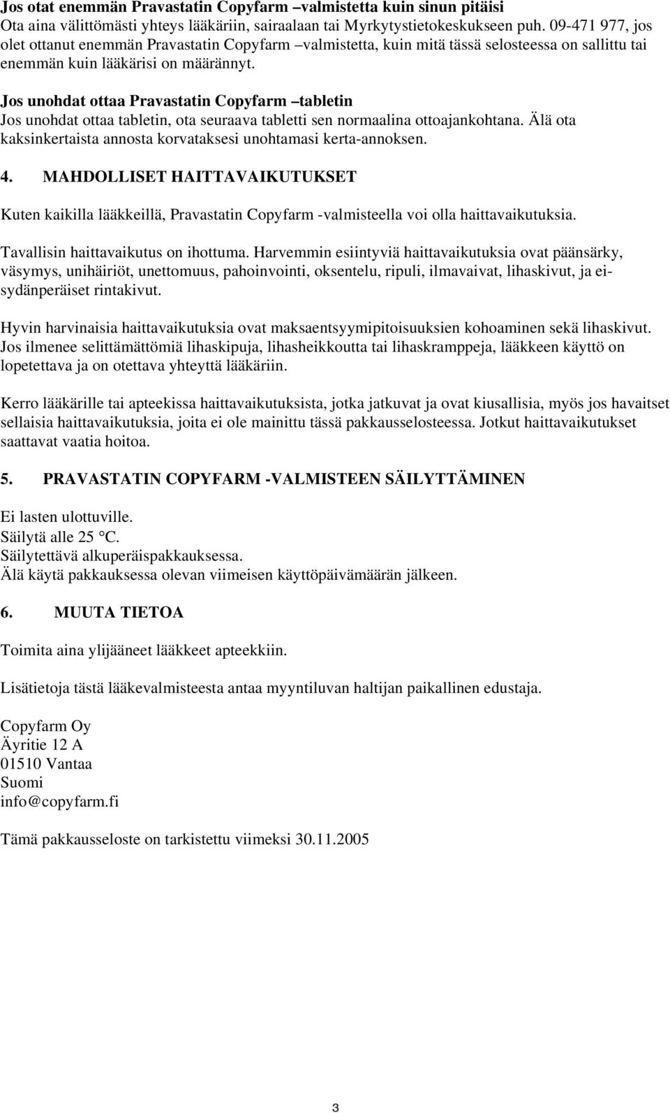 Jos unohdat ottaa Pravastatin Copyfarm tabletin Jos unohdat ottaa tabletin, ota seuraava tabletti sen normaalina ottoajankohtana.