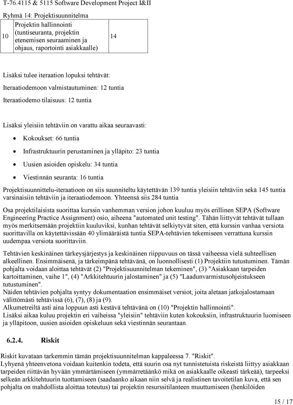 34 tuntia Viestinnän seuranta: 16 tuntia Projektisuunnittelu-iteraatioon on siis suunniteltu käytettävän 139 tuntia yleisiin tehtäviin sekä 145 tuntia varsinaisiin tehtäviin ja iteraatiodemoon.