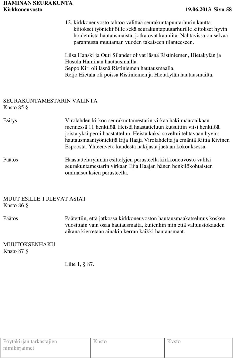 Nähtävissä on selvää parannusta muutaman vuoden takaiseen tilanteeseen. Liisa Hanski ja Outi Silander olivat läsnä Ristiniemen, Hietakylän ja Husula Haminan hautausmailla.