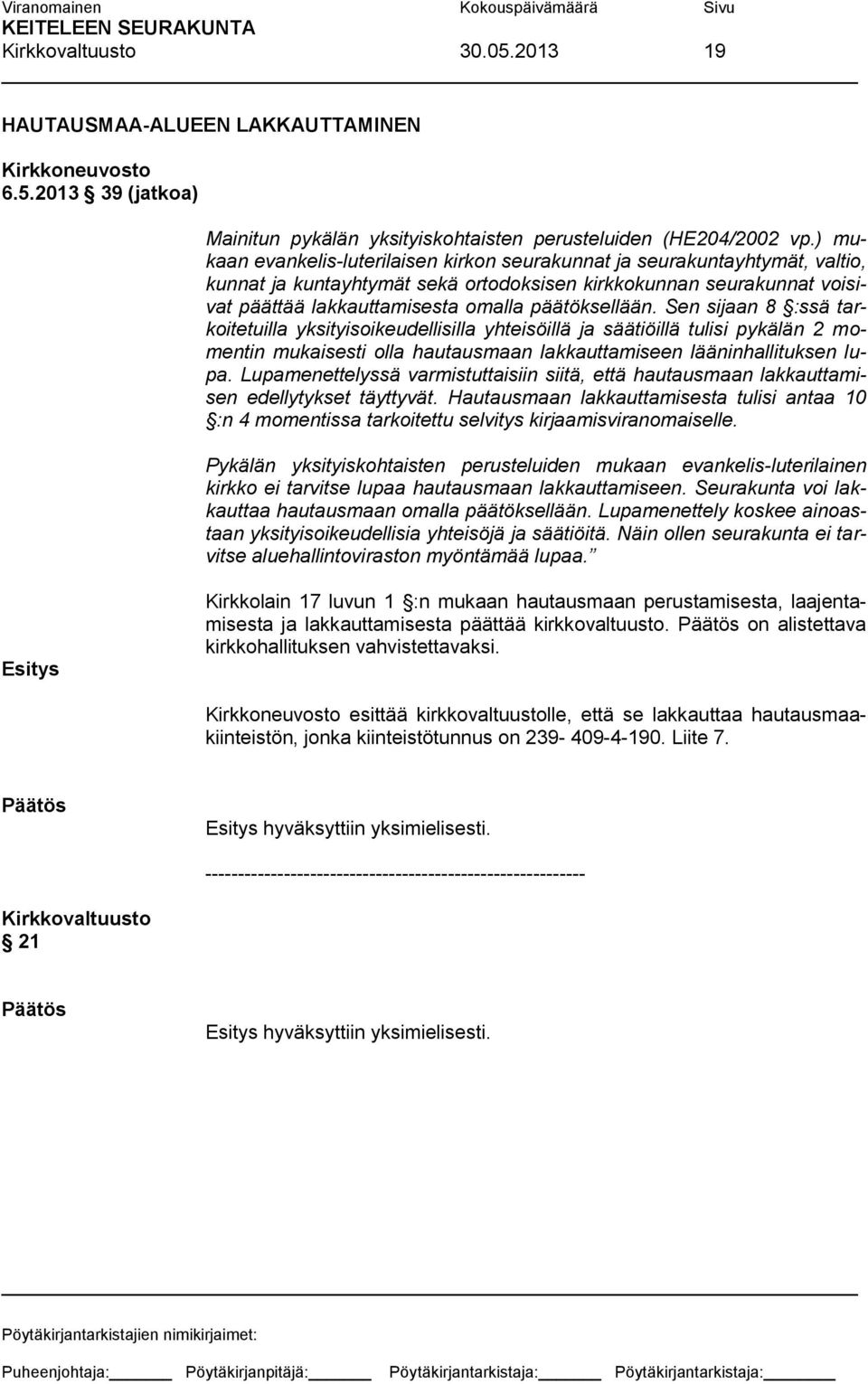 päätöksellään. Sen sijaan 8 :ssä tarkoitetuilla yksityisoikeudellisilla yhteisöillä ja säätiöillä tulisi pykälän 2 momentin mukaisesti olla hautausmaan lakkauttamiseen lääninhallituksen lupa.