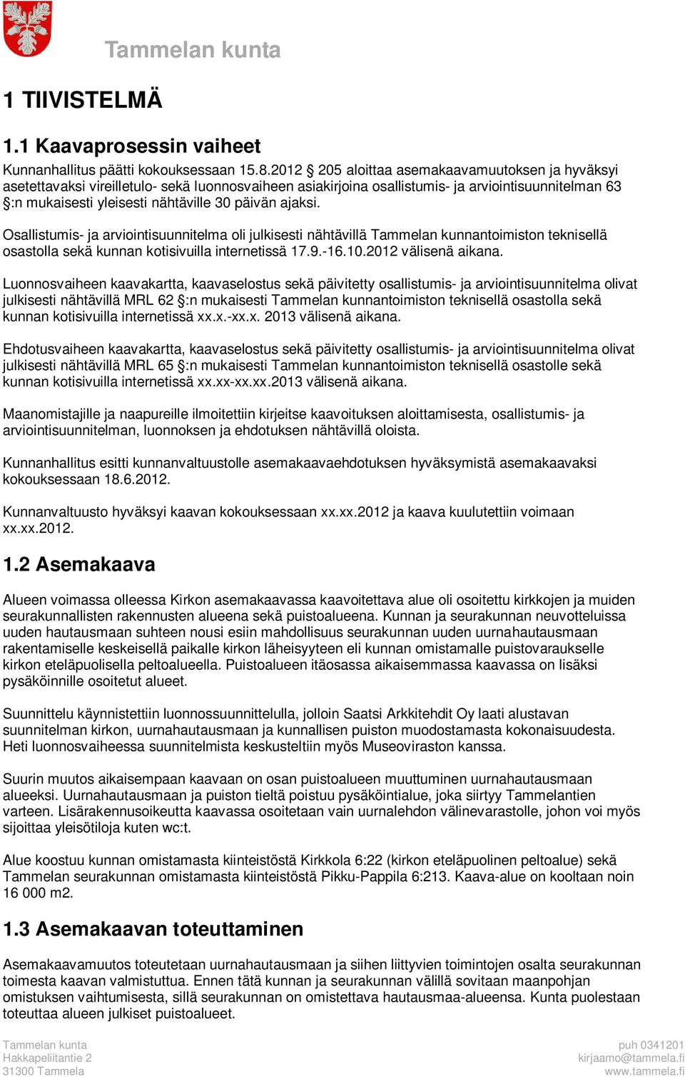 ajaksi. Osallistumis- ja arviointisuunnitelma oli julkisesti nähtävillä Tammelan kunnantoimiston teknisellä osastolla sekä kunnan kotisivuilla internetissä 17.9.-16.10.2012 välisenä aikana.