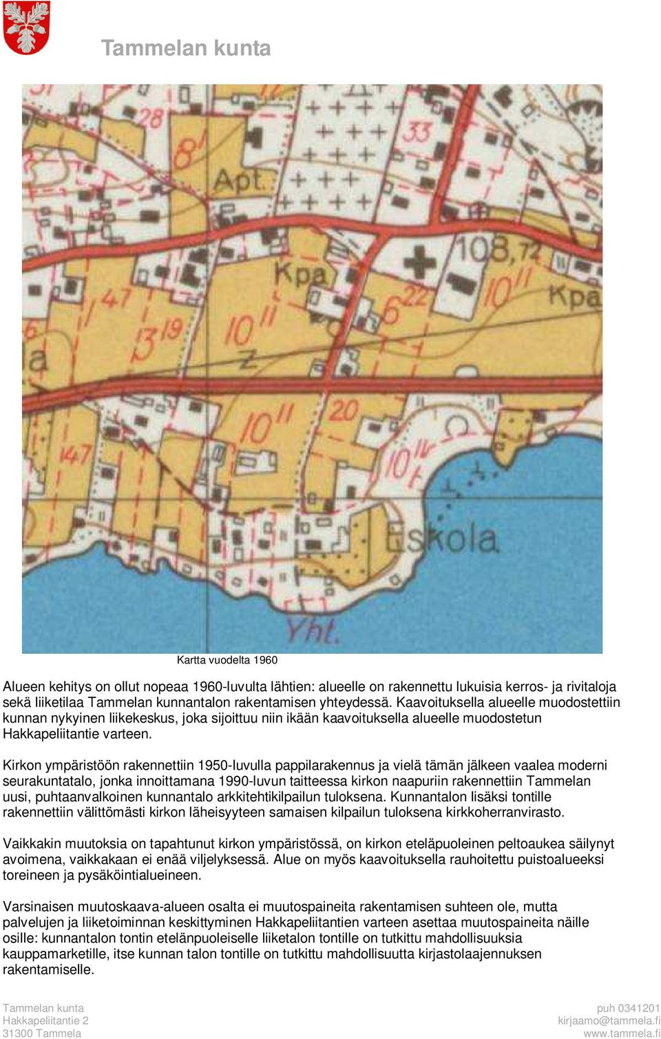 Kirkon ympäristöön rakennettiin 1950-luvulla pappilarakennus ja vielä tämän jälkeen vaalea moderni seurakuntatalo, jonka innoittamana 1990-luvun taitteessa kirkon naapuriin rakennettiin Tammelan