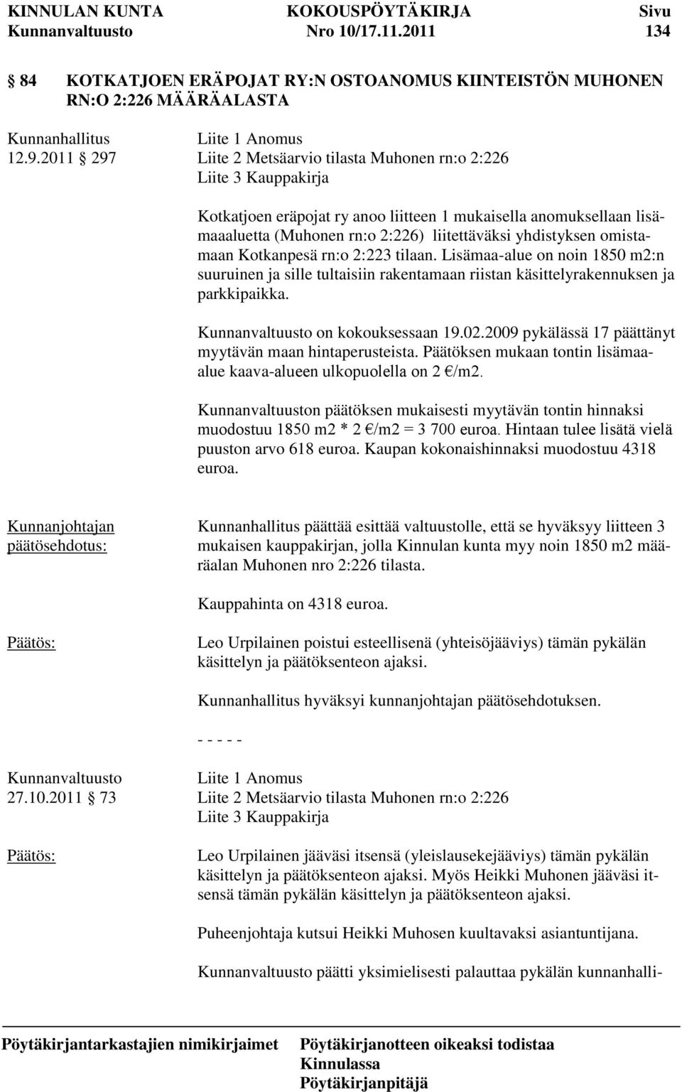 liitettäväksi yhdistyksen omistamaan Kotkanpesä rn:o 2:223 tilaan. Lisämaa-alue on noin 1850 m2:n suuruinen ja sille tultaisiin rakentamaan riistan käsittelyrakennuksen ja parkkipaikka.