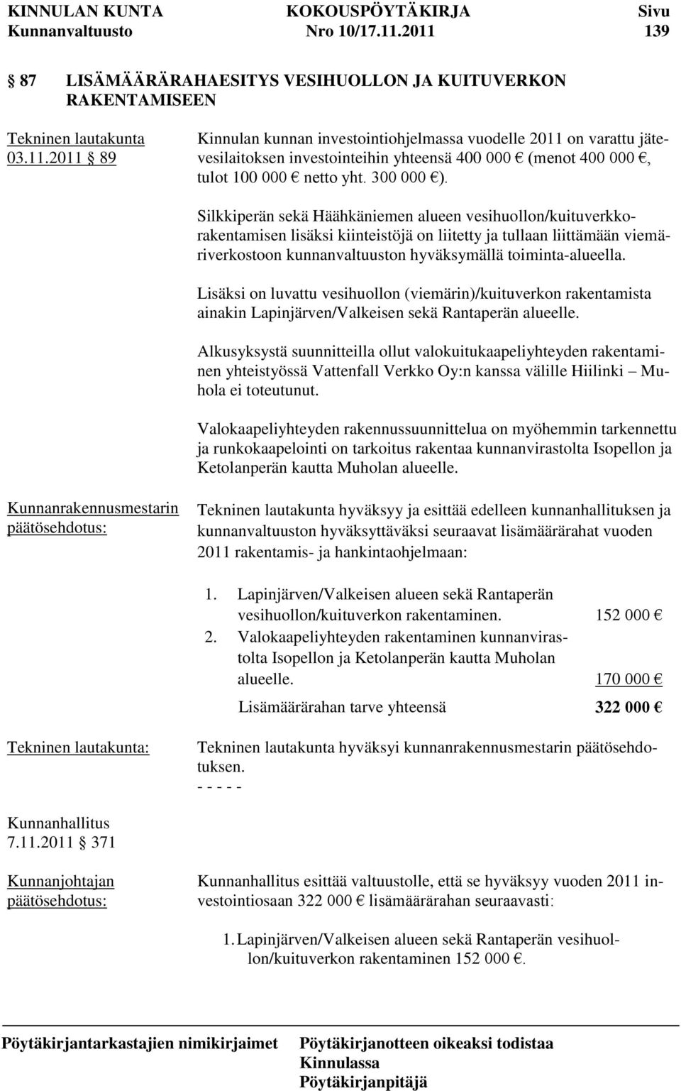 Silkkiperän sekä Häähkäniemen alueen vesihuollon/kuituverkkorakentamisen lisäksi kiinteistöjä on liitetty ja tullaan liittämään viemäriverkostoon kunnanvaltuuston hyväksymällä toiminta-alueella.