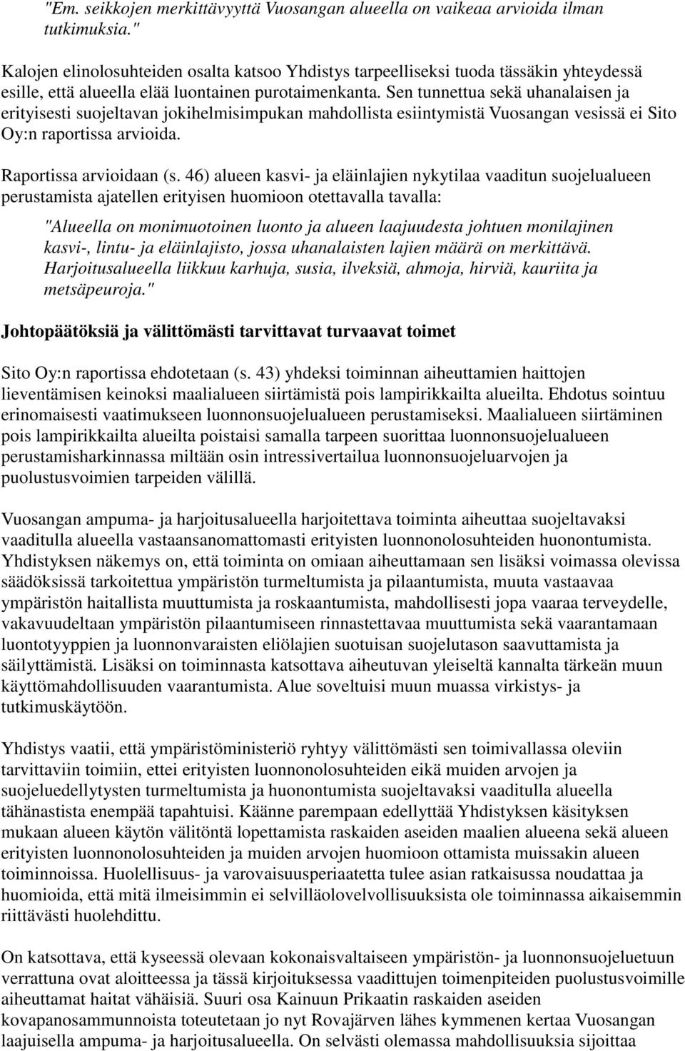 Sen tunnettua sekä uhanalaisen ja erityisesti suojeltavan jokihelmisimpukan mahdollista esiintymistä Vuosangan vesissä ei Sito Oy:n raportissa arvioida. Raportissa arvioidaan (s.