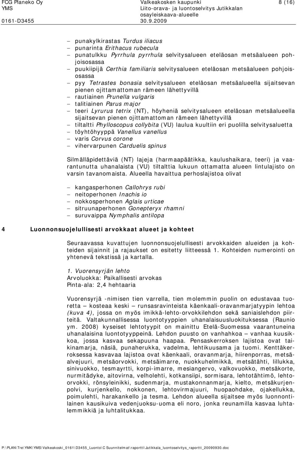 talitiainen Parus majr teeri Lyrurus tetrix (NT), höyheniä selvitysalueen eteläsan metsäalueella sijaitsevan pienen jittamattman rämeen lähettyvillä tiltaltti Phyllscpus cllybita (VU) laulua kuultiin