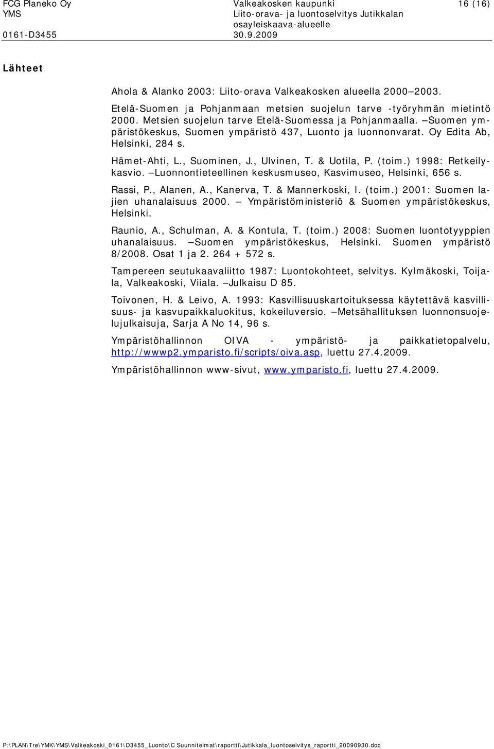 (tim.) 1998: Retkeilykasvi. Lunnntieteellinen keskusmuse, Kasvimuse, Helsinki, 656 s. Rassi, P., Alanen, A., Kanerva, T. & Mannerkski, I. (tim.) 2001: Sumen lajien uhanalaisuus 2000.