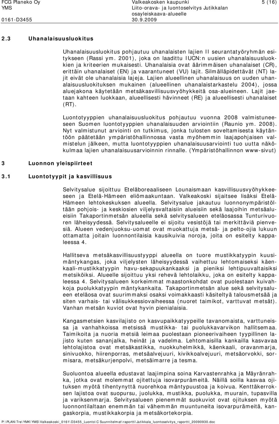 2001), jka n laadittu IUCN:n uusien uhanalaisuuslukkien ja kriteerien mukaisesti. Uhanalaisia vat äärimmäisen uhanalaiset (CR), erittäin uhanalaiset (EN) ja vaarantuneet (VU) lajit.