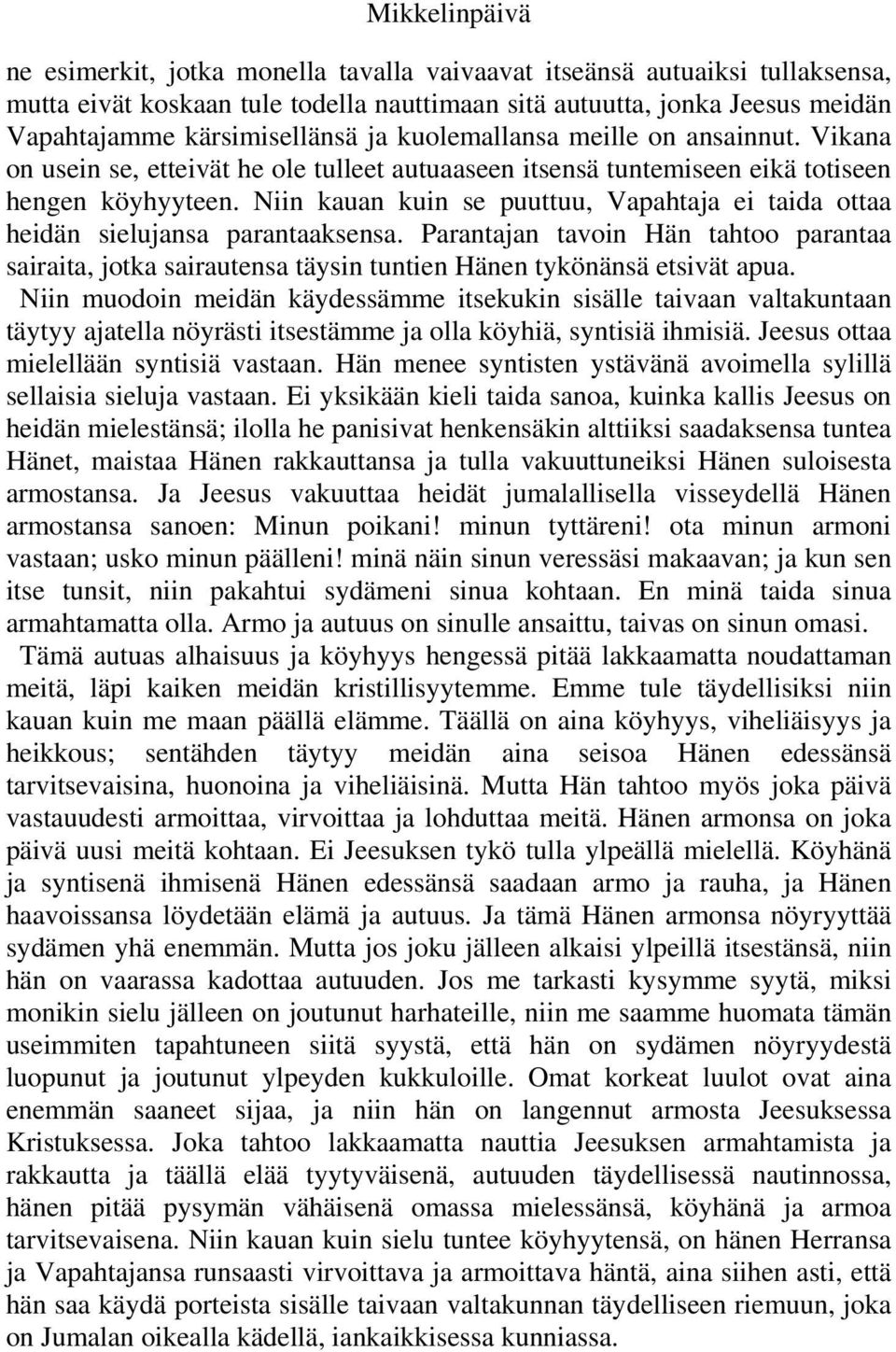 Niin kauan kuin se puuttuu, Vapahtaja ei taida ottaa heidän sielujansa parantaaksensa. Parantajan tavoin Hän tahtoo parantaa sairaita, jotka sairautensa täysin tuntien Hänen tykönänsä etsivät apua.