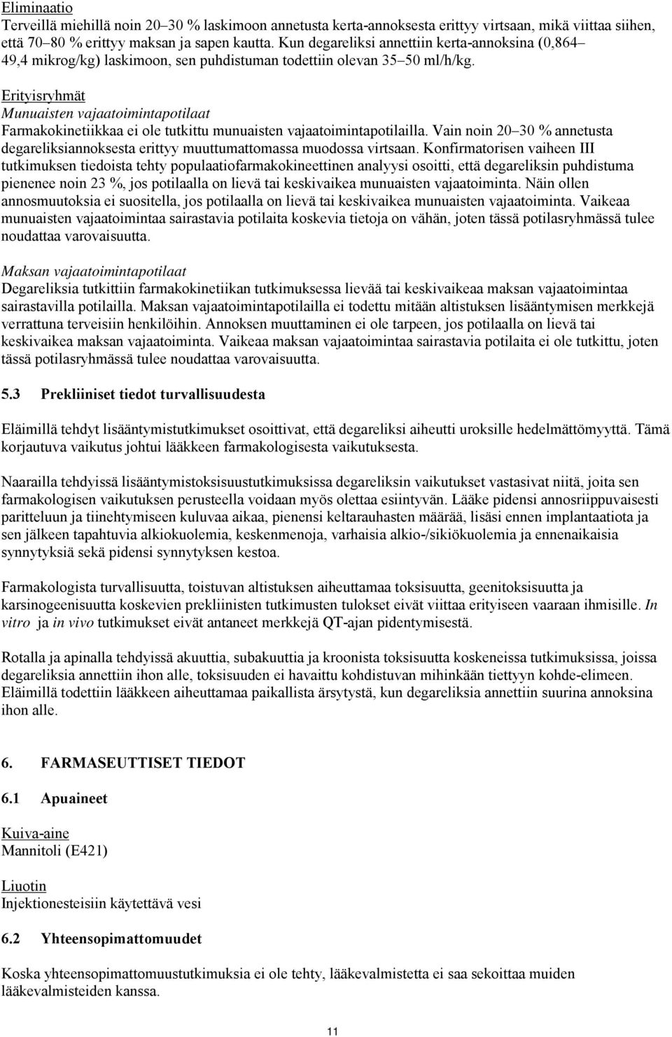 Erityisryhmät Munuaisten vajaatoimintapotilaat Farmakokinetiikkaa ei ole tutkittu munuaisten vajaatoimintapotilailla.