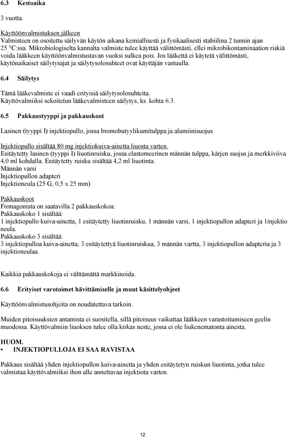 Jos lääkettä ei käytetä välittömästi, käytönaikaiset säilytysajat ja säilytysolosuhteet ovat käyttäjän vastuulla. 6.4 Säilytys Tämä lääkevalmiste ei vaadi erityisiä säilytysolosuhteita.