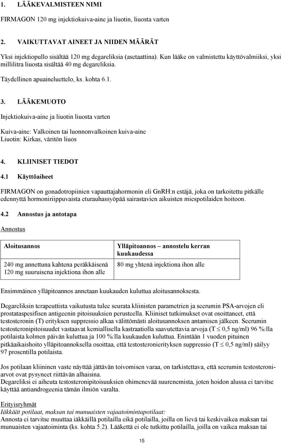 LÄÄKEMUOTO Injektiokuiva-aine ja liuotin liuosta varten Kuiva-aine: Valkoinen tai luonnonvalkoinen kuiva-aine Liuotin: Kirkas, väritön liuos 4. KLIINISET TIEDOT 4.