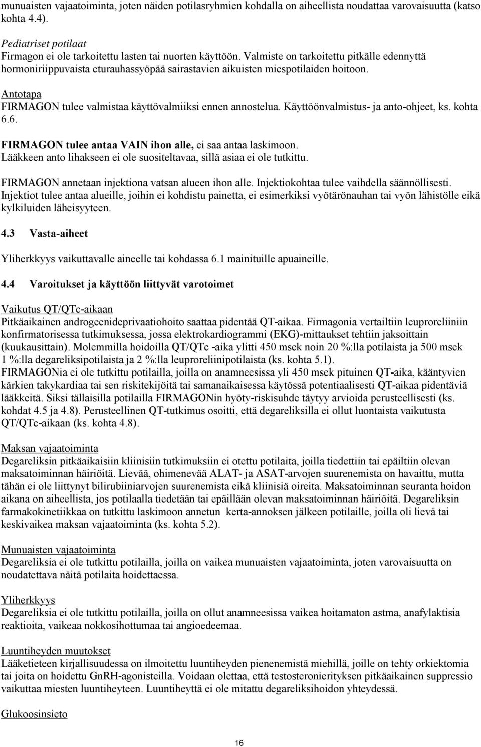 Käyttöönvalmistus- ja anto-ohjeet, ks. kohta 6.6. FIRMAGON tulee antaa VAIN ihon alle, ei saa antaa laskimoon. Lääkkeen anto lihakseen ei ole suositeltavaa, sillä asiaa ei ole tutkittu.
