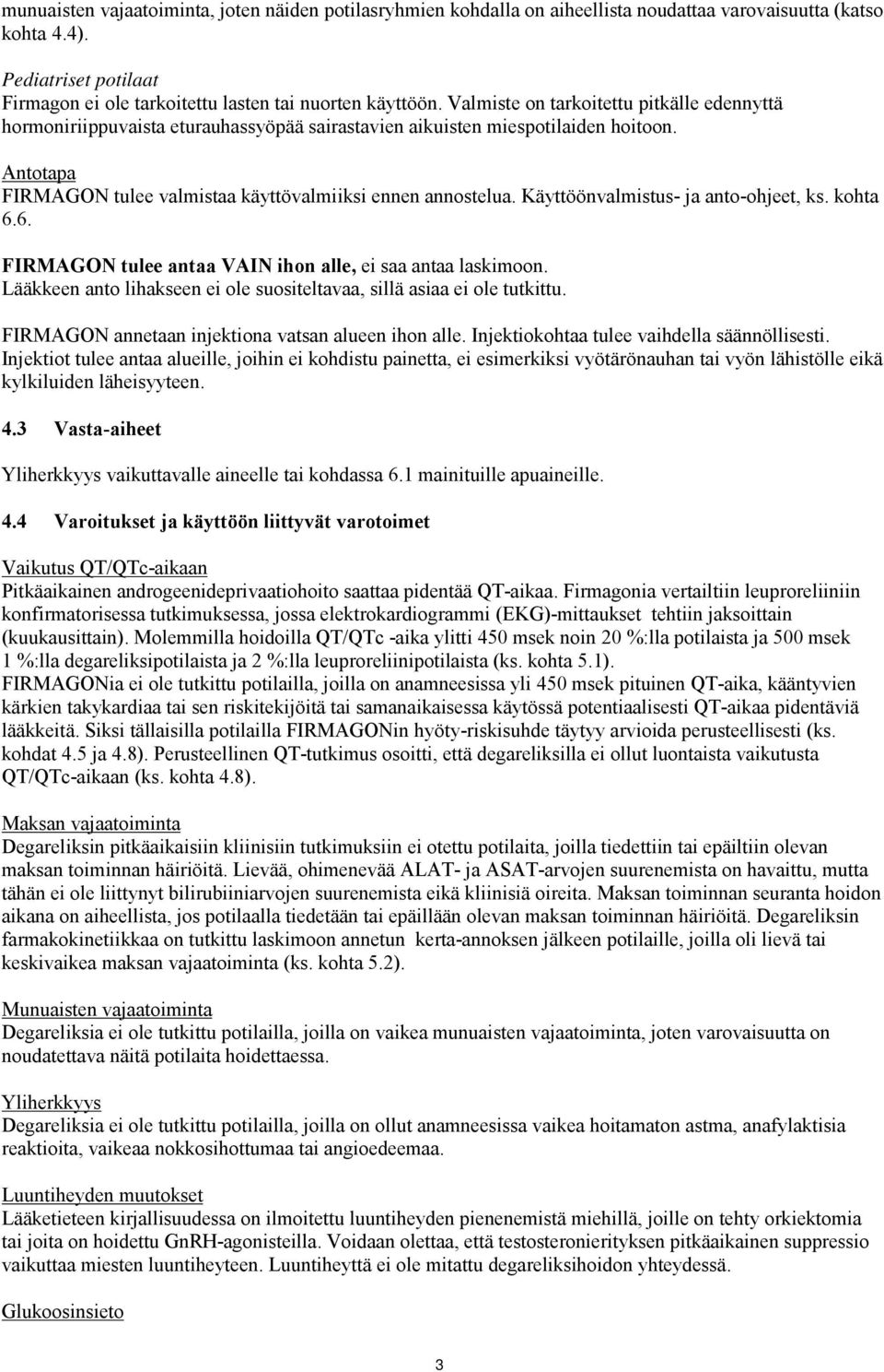 Käyttöönvalmistus- ja anto-ohjeet, ks. kohta 6.6. FIRMAGON tulee antaa VAIN ihon alle, ei saa antaa laskimoon. Lääkkeen anto lihakseen ei ole suositeltavaa, sillä asiaa ei ole tutkittu.