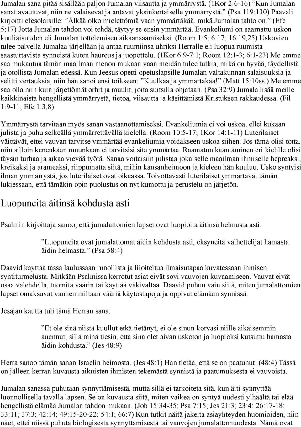 Evankeliumi on saarnattu uskon kuuliaisuuden eli Jumalan tottelemisen aikaansaamiseksi.