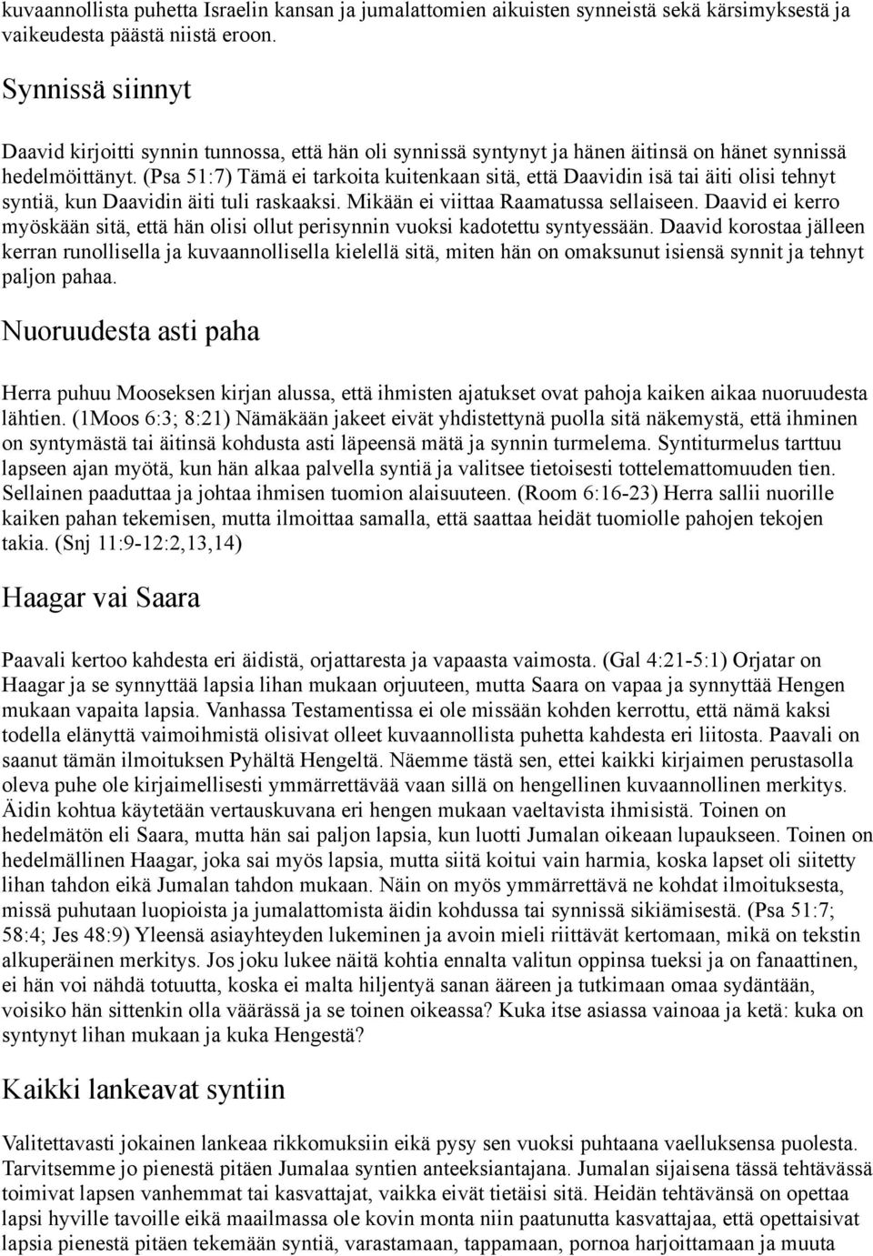 (Psa 51:7) Tämä ei tarkoita kuitenkaan sitä, että Daavidin isä tai äiti olisi tehnyt syntiä, kun Daavidin äiti tuli raskaaksi. Mikään ei viittaa Raamatussa sellaiseen.