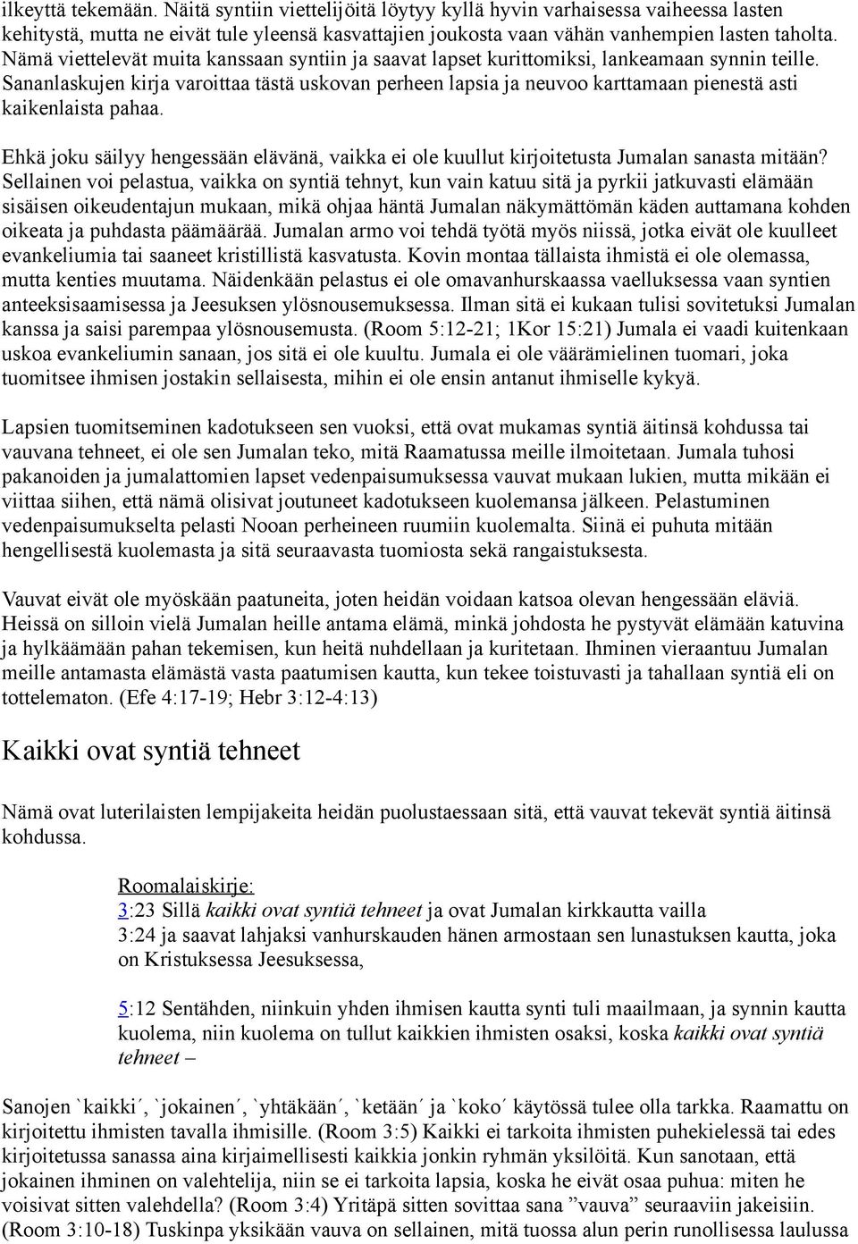Sananlaskujen kirja varoittaa tästä uskovan perheen lapsia ja neuvoo karttamaan pienestä asti kaikenlaista pahaa.
