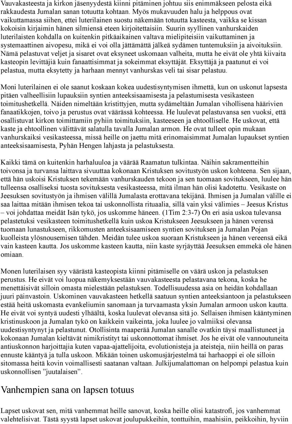 Suurin syyllinen vanhurskaiden luterilaisten kohdalla on kuitenkin pitkäaikainen valtava mielipiteisiin vaikuttaminen ja systemaattinen aivopesu, mikä ei voi olla jättämättä jälkeä sydämen