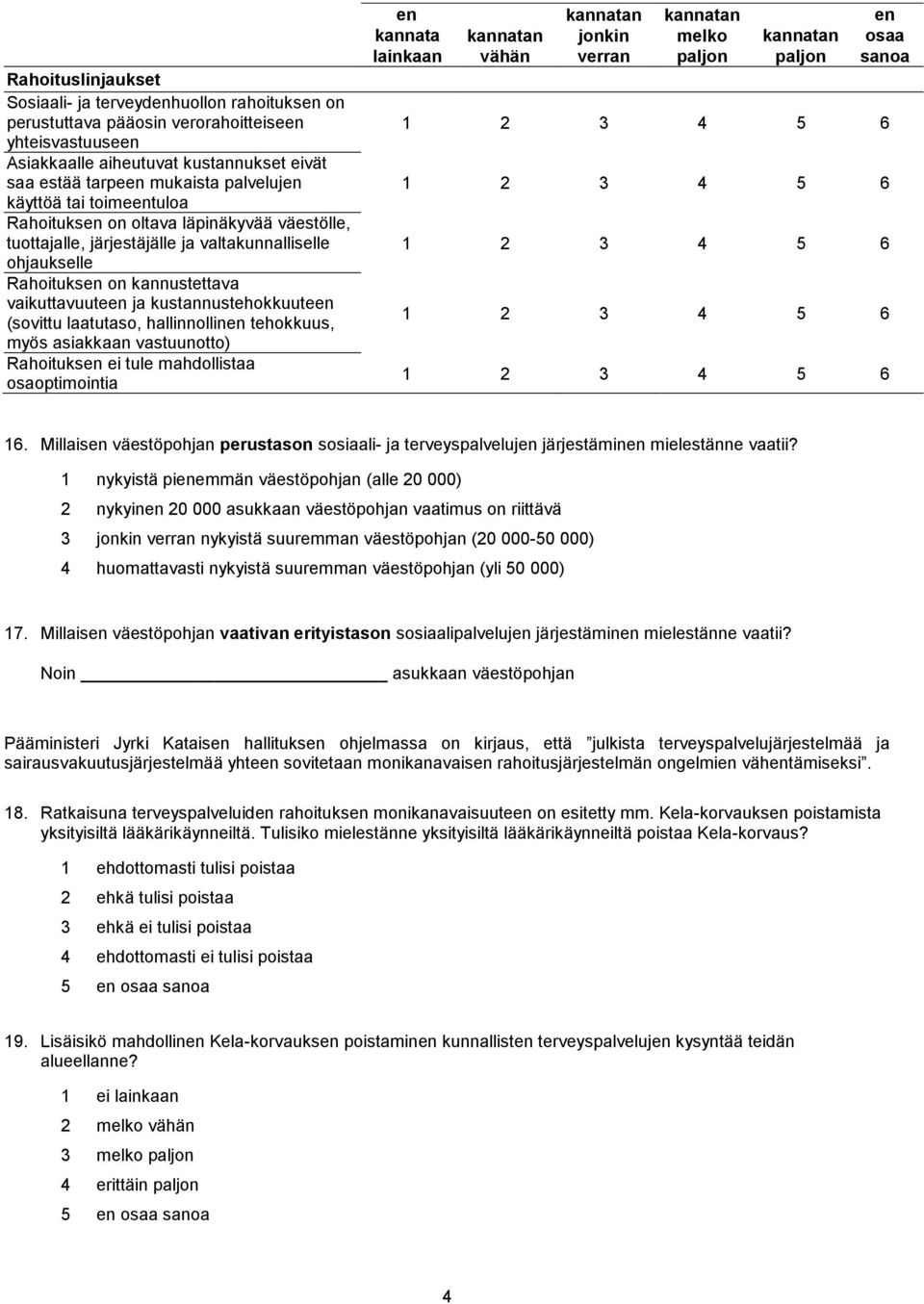 hallinnollin tehokkuus, myös asiakkaan vastuunotto) Rahoituks ei tule mahdollistaa osaoptimointia kannata lainkaan vähän jonkin verran melko paljon paljon osaa sanoa 6 6 6 6 6 16.