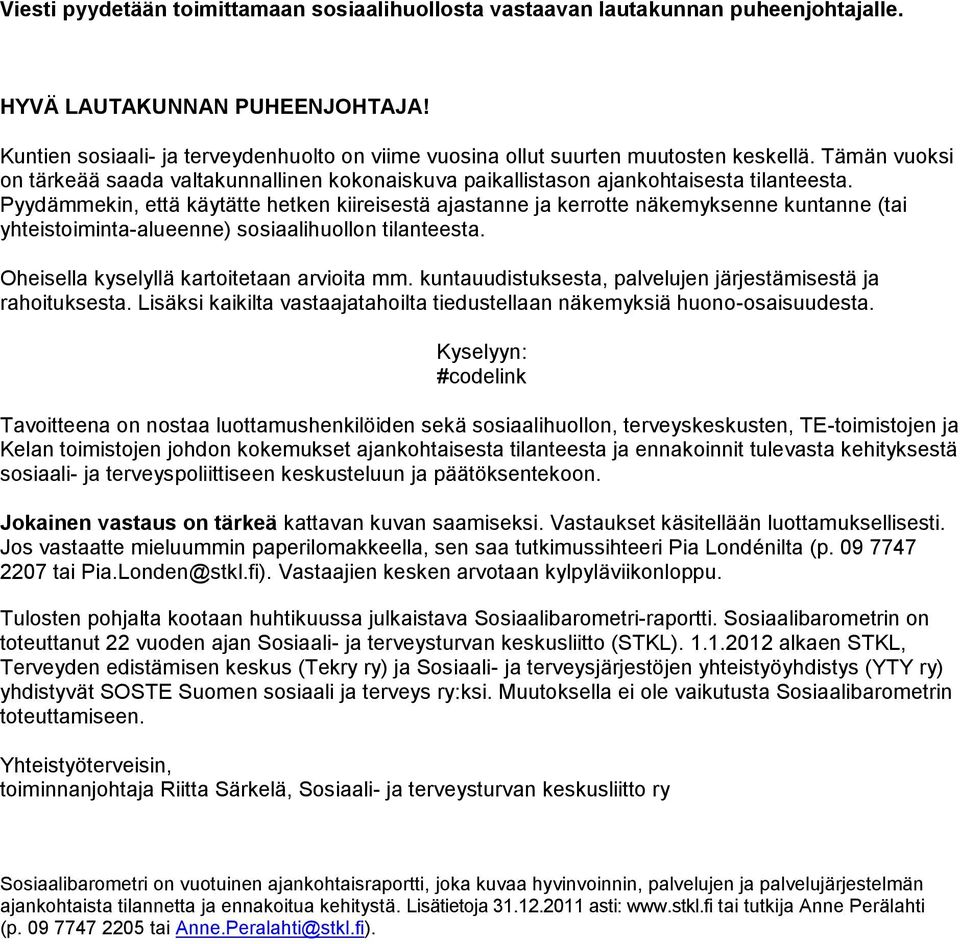 Pyydämmekin, että käytätte hetk kiireisestä ajastanne ja kerrotte näkemyksne kuntanne (tai yhteistoiminta-aluene) sosiaalihuollon tilanteesta. Oheisella kyselyllä kartoitetaan arvioita mm.