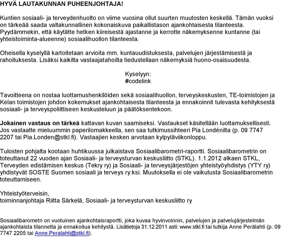 Pyydämmekin, että käytätte hetk kiireisestä ajastanne ja kerrotte näkemyksne kuntanne (tai yhteistoiminta-aluene) sosiaalihuollon tilanteesta. Oheisella kyselyllä kartoitetaan arvioita mm.