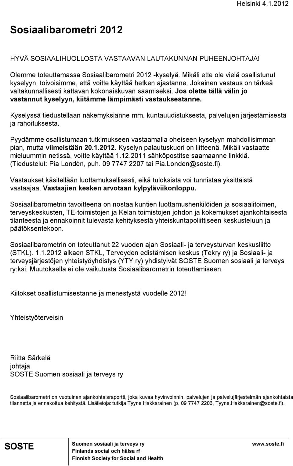 Jos olette tällä välin jo vastannut kyselyyn, kiitämme lämpimästi vastauksestanne. Kyselyssä tiedustellaan näkemyksiänne mm. kuntauudistuksesta, palveluj järjestämisestä ja rahoituksesta.