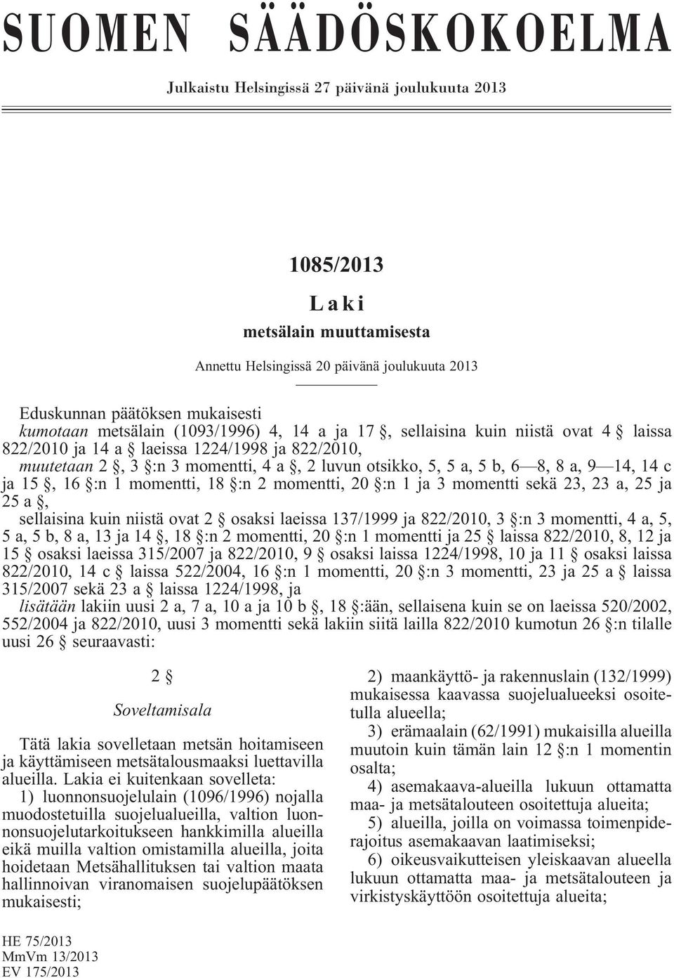 14, 14 c ja 15, 16 :n 1 momentti, 18 :n 2 momentti, 20 :n 1 ja 3 momentti sekä 23, 23 a, 25 ja 25a, sellaisina kuin niistä ovat 2 osaksi laeissa 137/1999 ja 822/2010, 3 :n 3 momentti, 4 a, 5, 5 a, 5