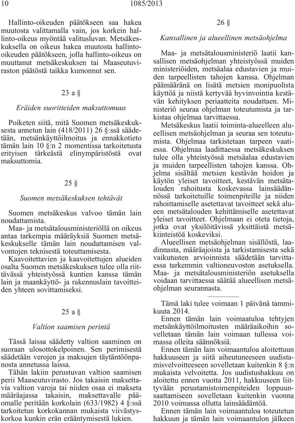23 a Eräiden suoritteiden maksuttomuus Poiketen siitä, mitä Suomen metsäkeskuksesta annetun lain (418/2011) 26 :ssä säädetään, metsänkäyttöilmoitus ja ennakkotieto tämän lain 10 :n 2 momentissa