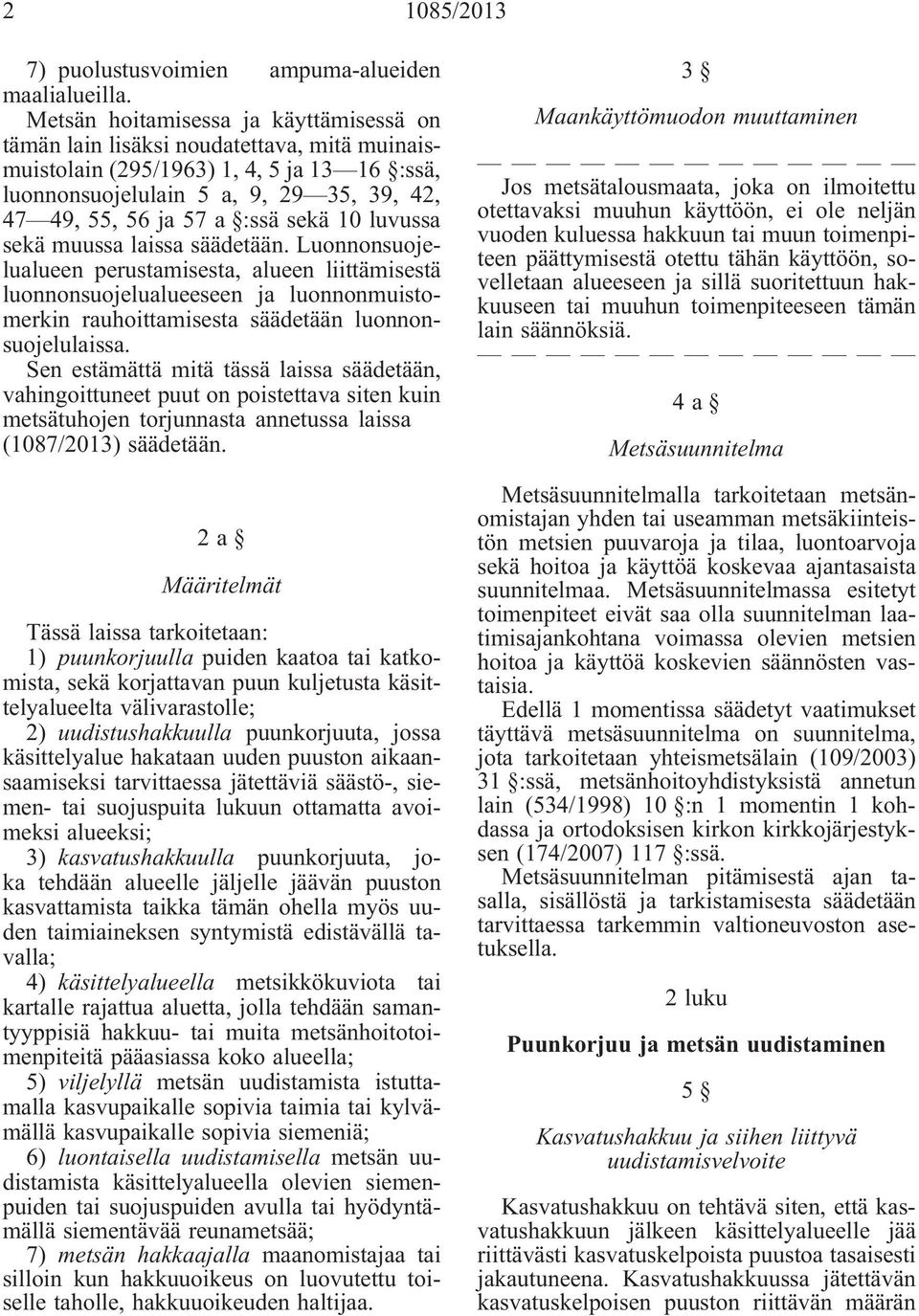 sekä 10 luvussa sekä muussa laissa säädetään. Luonnonsuojelualueen perustamisesta, alueen liittämisestä luonnonsuojelualueeseen ja luonnonmuistomerkin rauhoittamisesta säädetään luonnonsuojelulaissa.