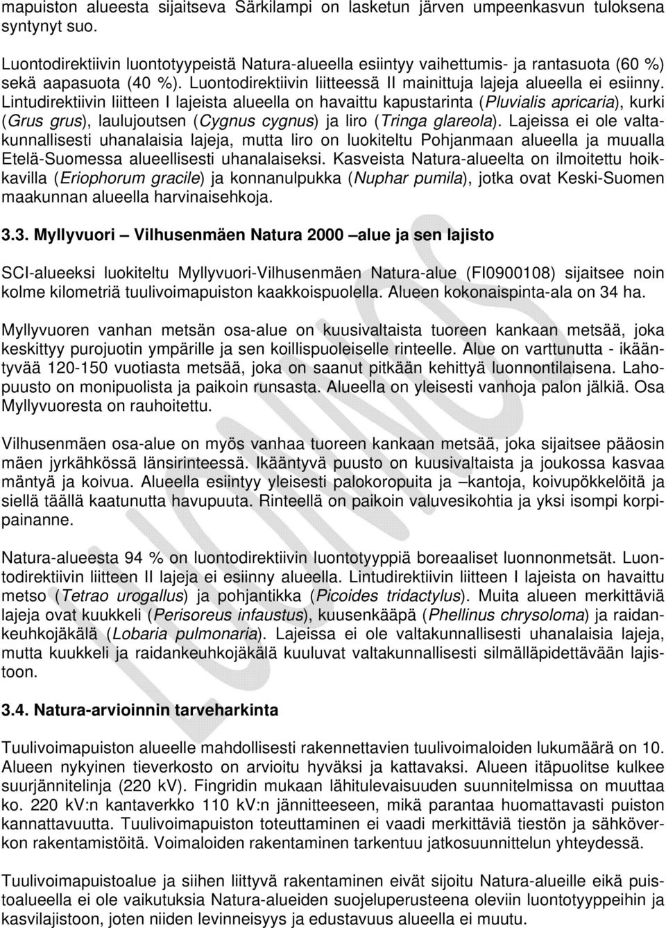 Lintudirektiivin liitteen I lajeista alueella on havaittu kapustarinta (Pluvialis apricaria), kurki (Grus grus), laulujoutsen (Cygnus cygnus) ja liro (Tringa glareola).