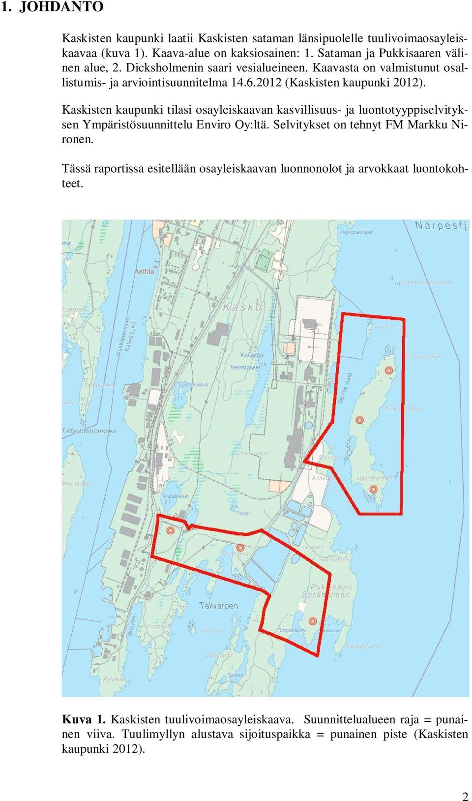 Kaskisten kaupunki tilasi osayleiskaavan kasvillisuus- ja luontotyyppiselvityksen Ympäristösuunnittelu Enviro Oy:ltä. Selvitykset on tehnyt FM Markku Nironen.