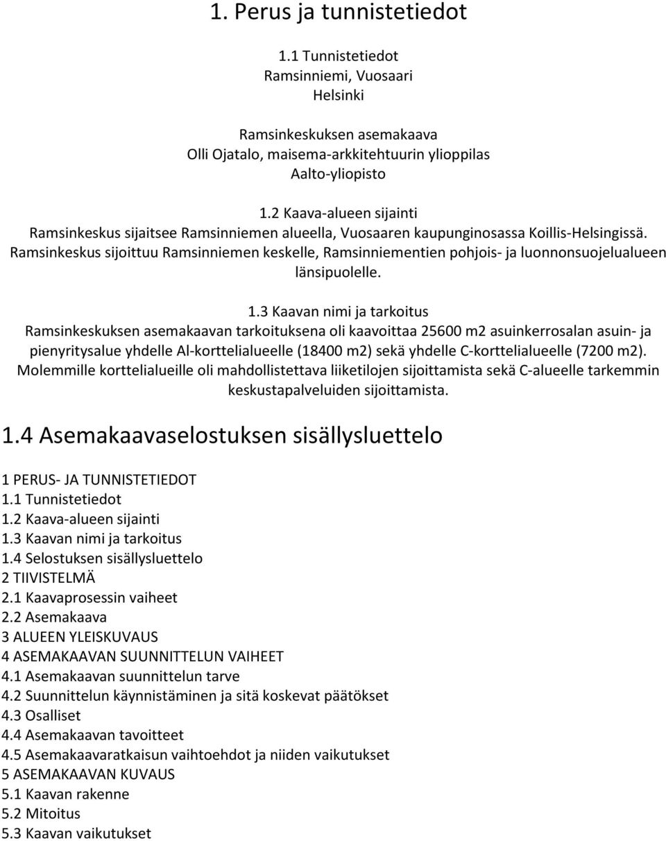 Ramsinkeskus sijoittuu Ramsinniemen keskelle, Ramsinniementien pohjois- ja luonnonsuojelualueen länsipuolelle. 1.