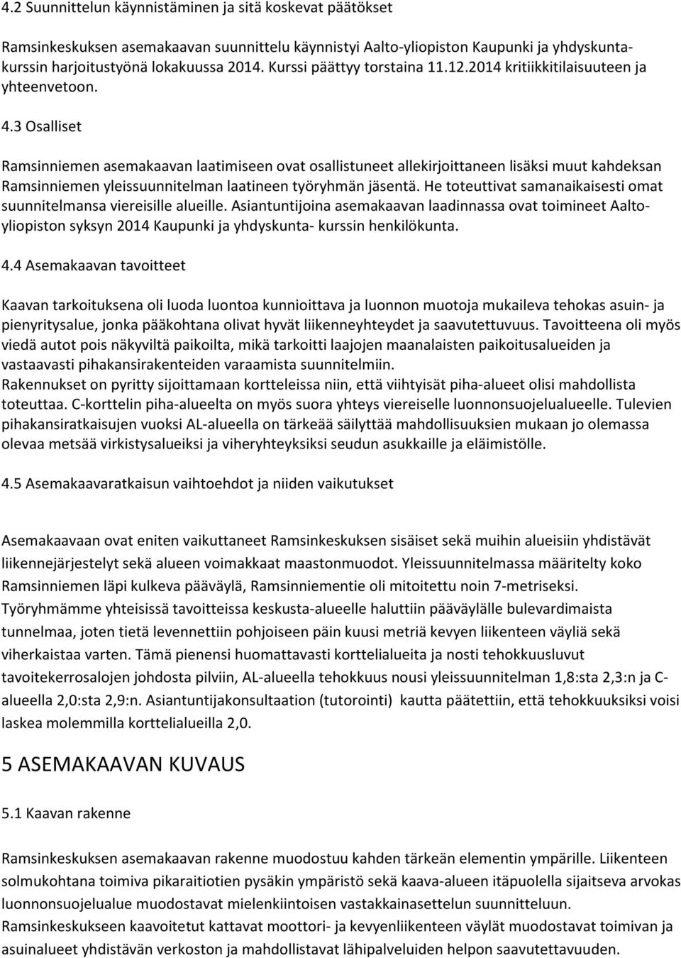 3 Osalliset Ramsinniemen asemakaavan laatimiseen ovat osallistuneet allekirjoittaneen lisäksi muut kahdeksan Ramsinniemen yleissuunnitelman laatineen työryhmän jäsentä.