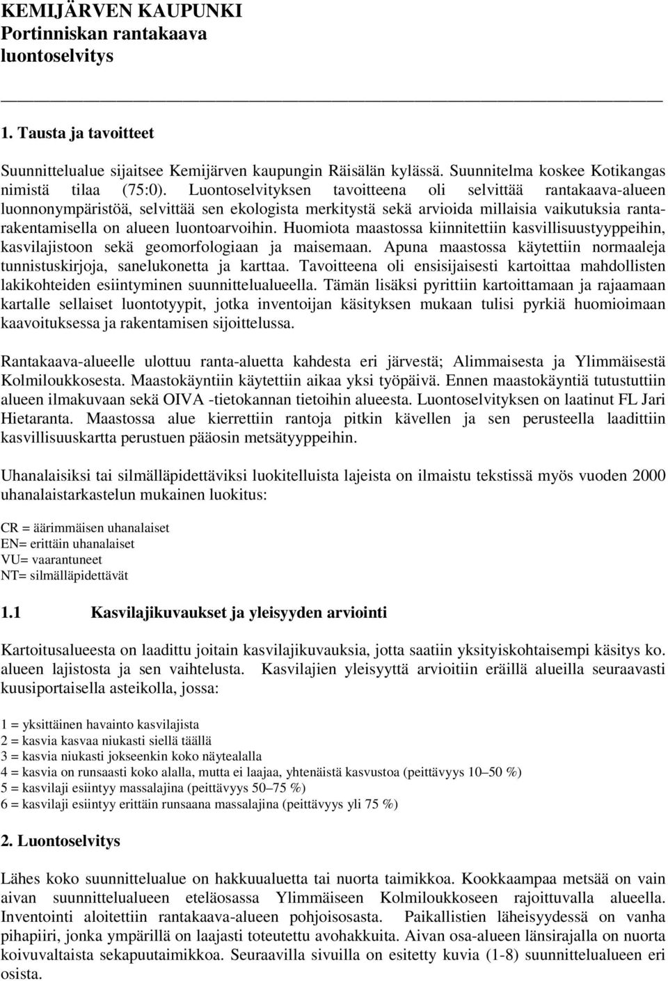 Huomiota maastossa kiinnitettiin kasvillisuustyyppeihin, kasvilajistoon sekä geomorfologiaan ja maisemaan. Apuna maastossa käytettiin normaaleja tunnistuskirjoja, sanelukonetta ja karttaa.