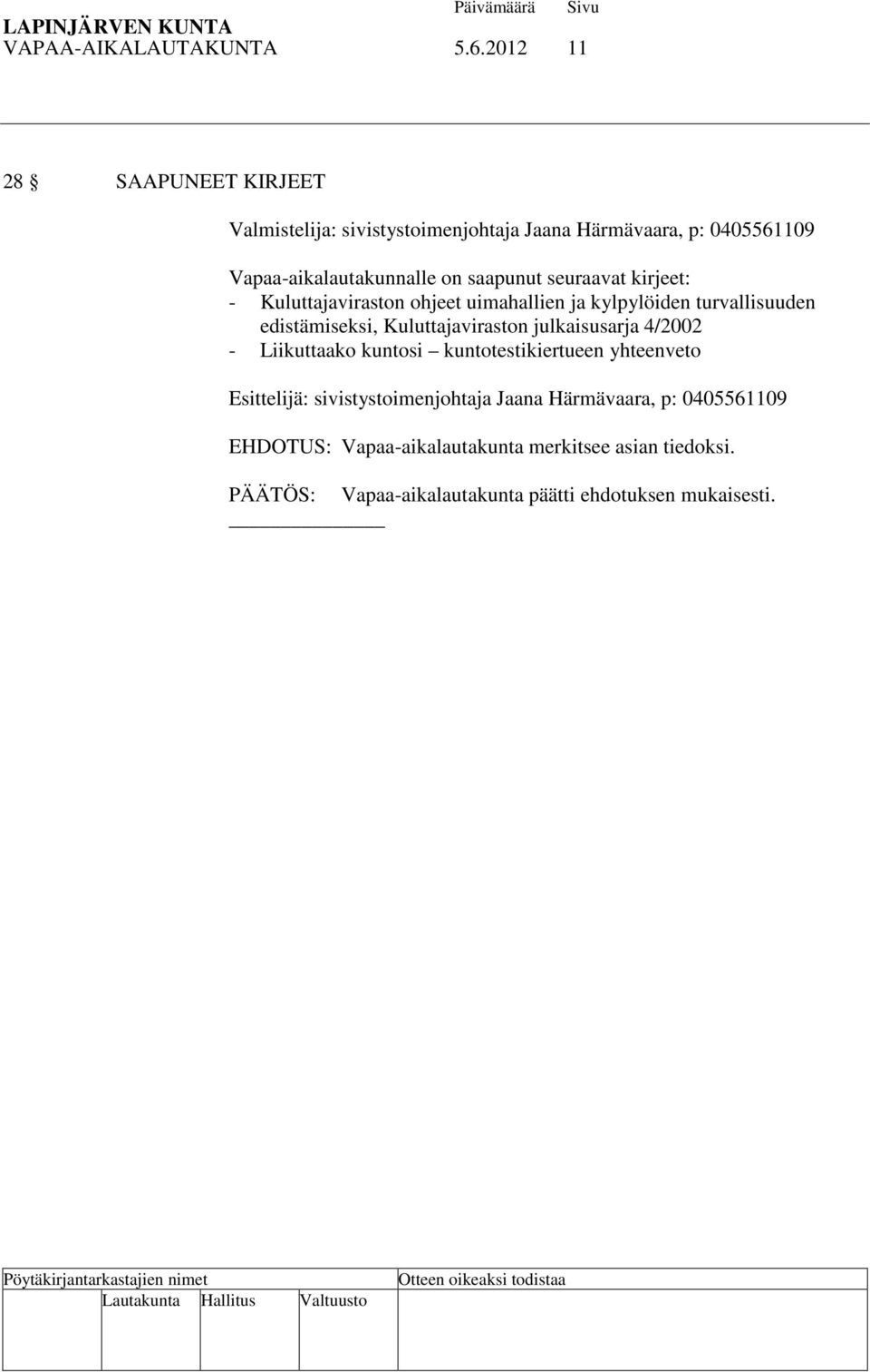 Vapaa-aikalautakunnalle on saapunut seuraavat kirjeet: - Kuluttajaviraston ohjeet uimahallien ja kylpylöiden