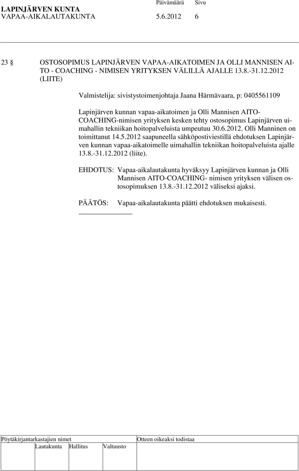 2012 (LIITE) Valmistelija: sivistystoimenjohtaja Jaana Härmävaara, p: 0405561109 Lapinjärven kunnan vapaa-aikatoimen ja Olli Mannisen AITO- COACHING-nimisen yrityksen kesken tehty ostosopimus