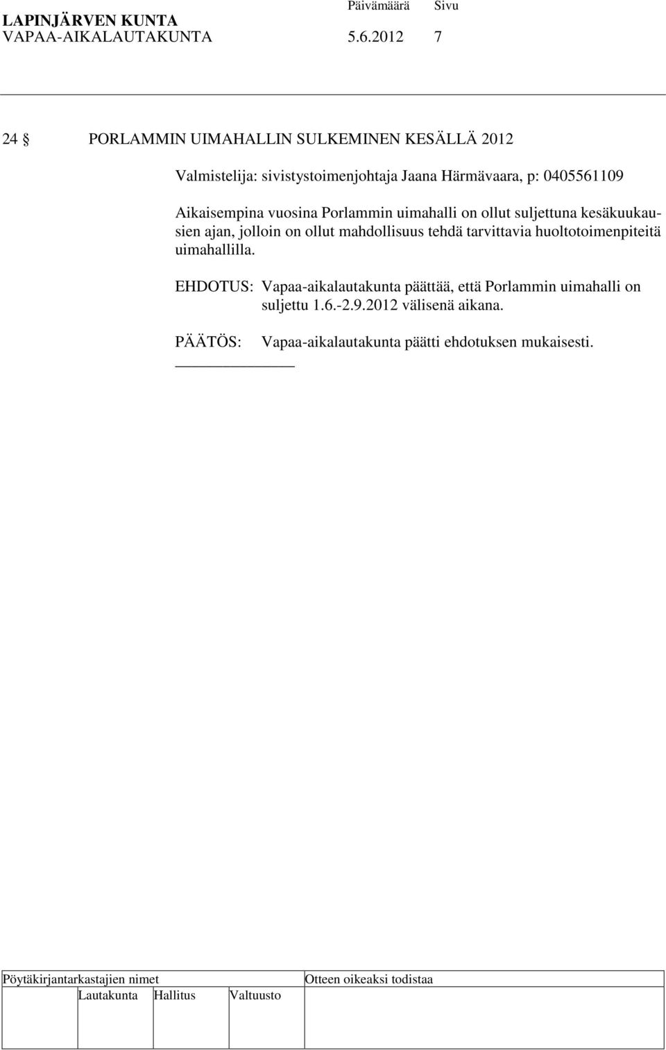 Härmävaara, p: 0405561109 Aikaisempina vuosina Porlammin uimahalli on ollut suljettuna kesäkuukausien