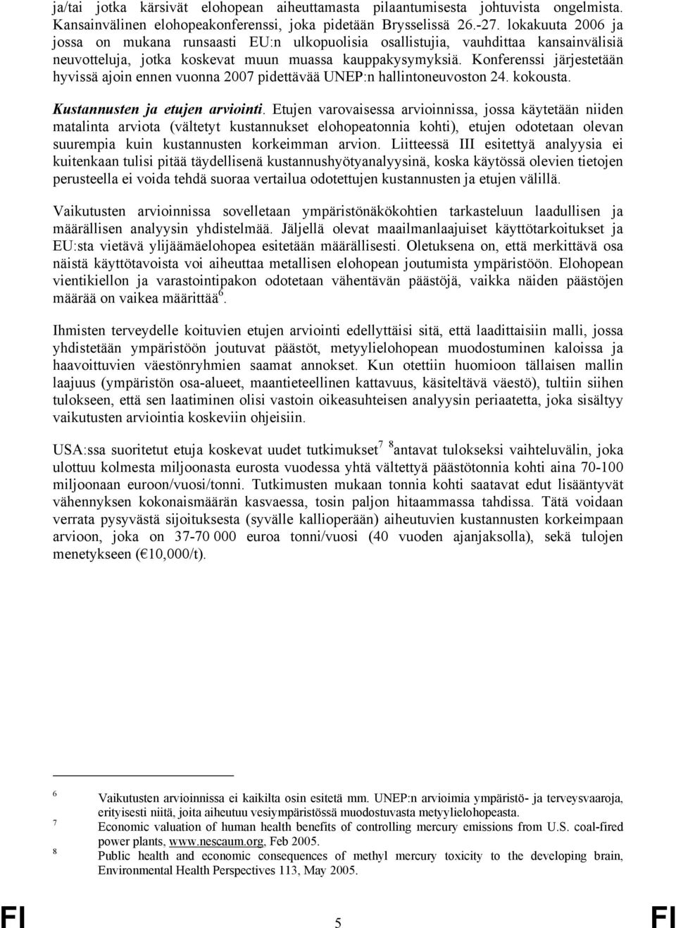 Konferenssi järjestetään hyvissä ajoin ennen vuonna 2007 pidettävää UNEP:n hallintoneuvoston 24. kokousta. Kustannusten ja etujen arviointi.