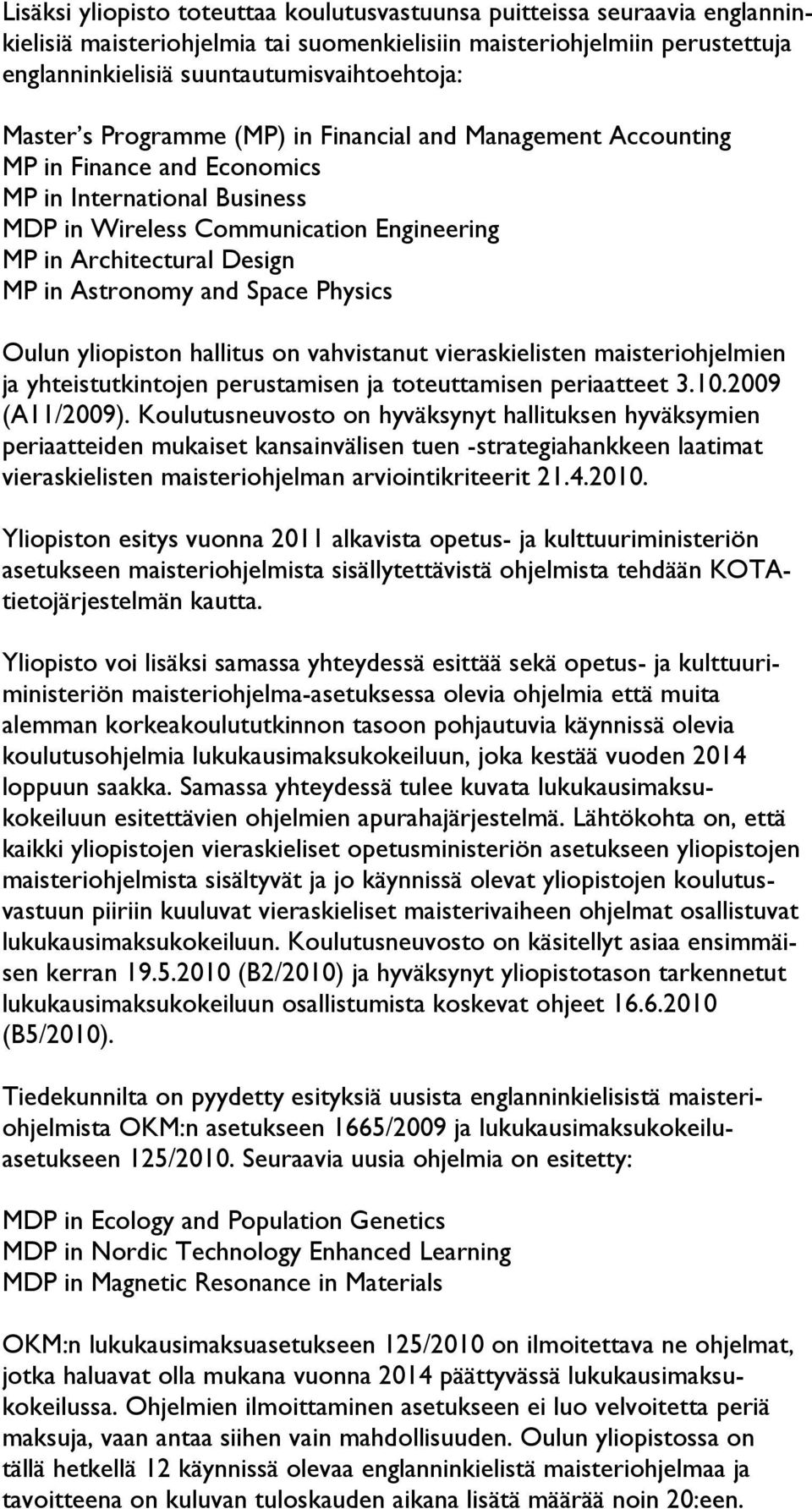 Astronomy and Space Physics Oulun yliopiston hallitus on vahvistanut vieraskielisten maisteriohjelmien ja yhteistutkintojen perustamisen ja toteuttamisen periaatteet 3.10.2009 (A11/2009).