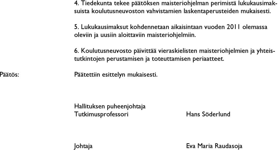 6. Koulutusneuvosto päivittää vieraskielisten maisteriohjelmien ja yhteistutkintojen perustamisen ja toteuttamisen periaatteet.