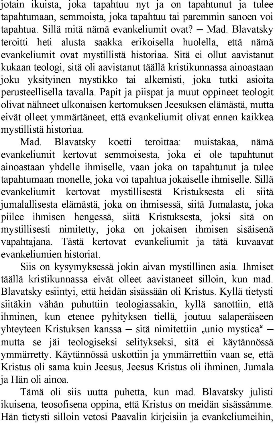 Sitä ei ollut aavistanut kukaan teologi, sitä oli aavistanut täällä kristikunnassa ainoastaan joku yksityinen mystikko tai alkemisti, joka tutki asioita perusteellisella tavalla.