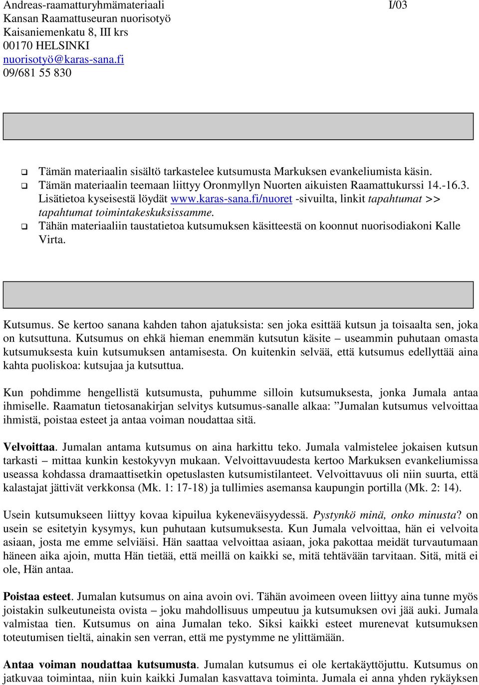 karas-sana.fi/nuoret -sivuilta, linkit tapahtumat >> tapahtumat toimintakeskuksissamme. Tähän materiaaliin taustatietoa kutsumuksen käsitteestä on koonnut nuorisodiakoni Kalle Virta.