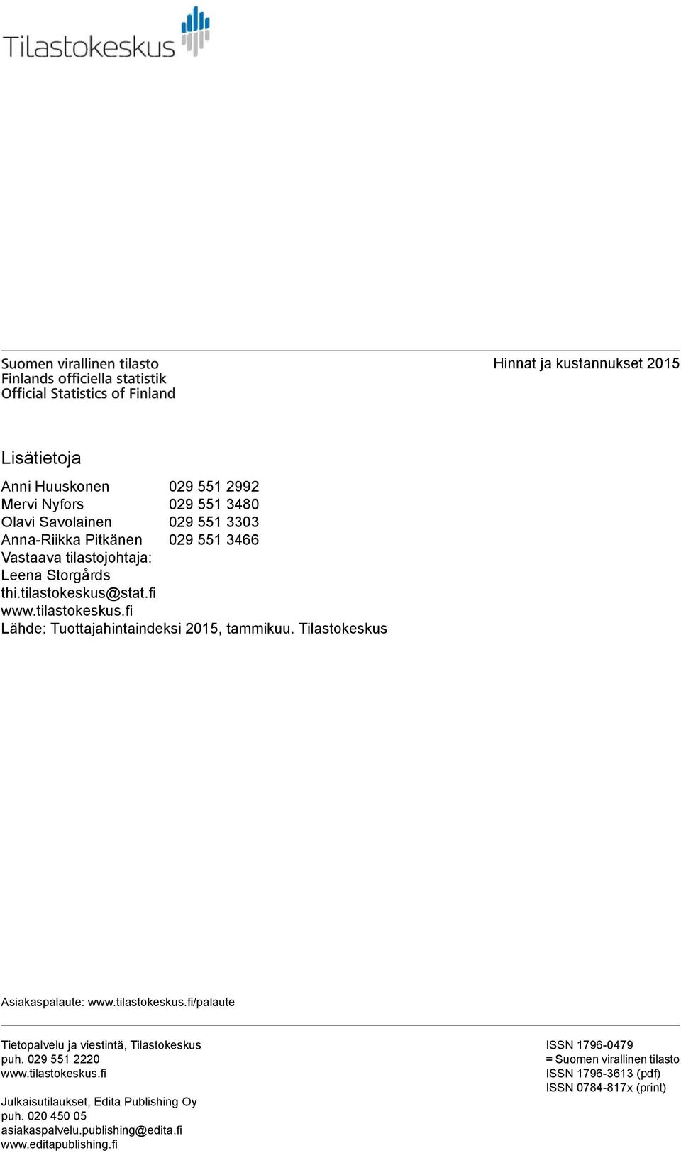 Tilastokeskus Asiakaspalaute: www.tilastokeskus.fi/palaute Tietopalvelu ja viestintä, Tilastokeskus puh. 029 551 2220 www.tilastokeskus.fi Julkaisutilaukset, Edita Publishing Oy puh.