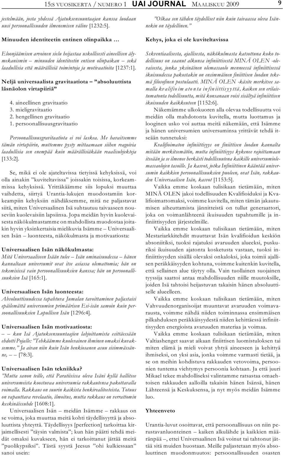 toimintoja ja motivaatioita [1237:1]. Neljä universaalista gravitaatiota absoluuttista läsnäolon virtapiiriä 4. aineellinen gravitaatio 3. mieligravitaatio 2. hengellinen gravitaatio 1.