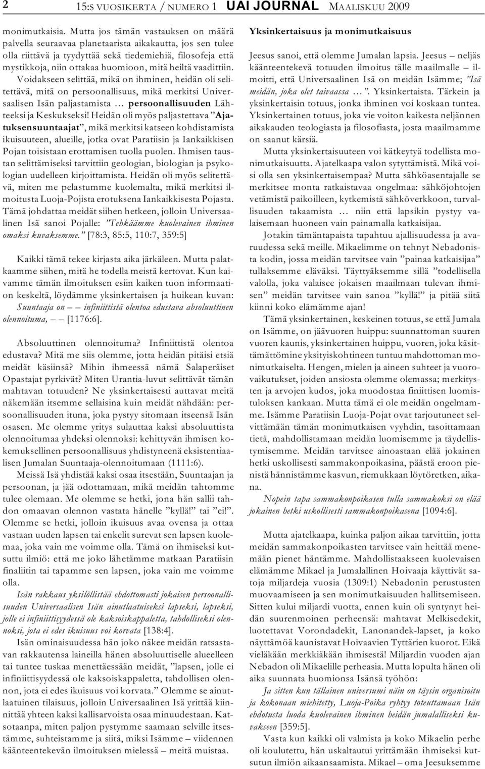 heiltä vaadittiin. Voidakseen selittää, mikä on ihminen, heidän oli selitettävä, mitä on persoonallisuus, mikä merkitsi Universaalisen Isän paljastamista persoonallisuuden Lähteeksi ja Keskukseksi!