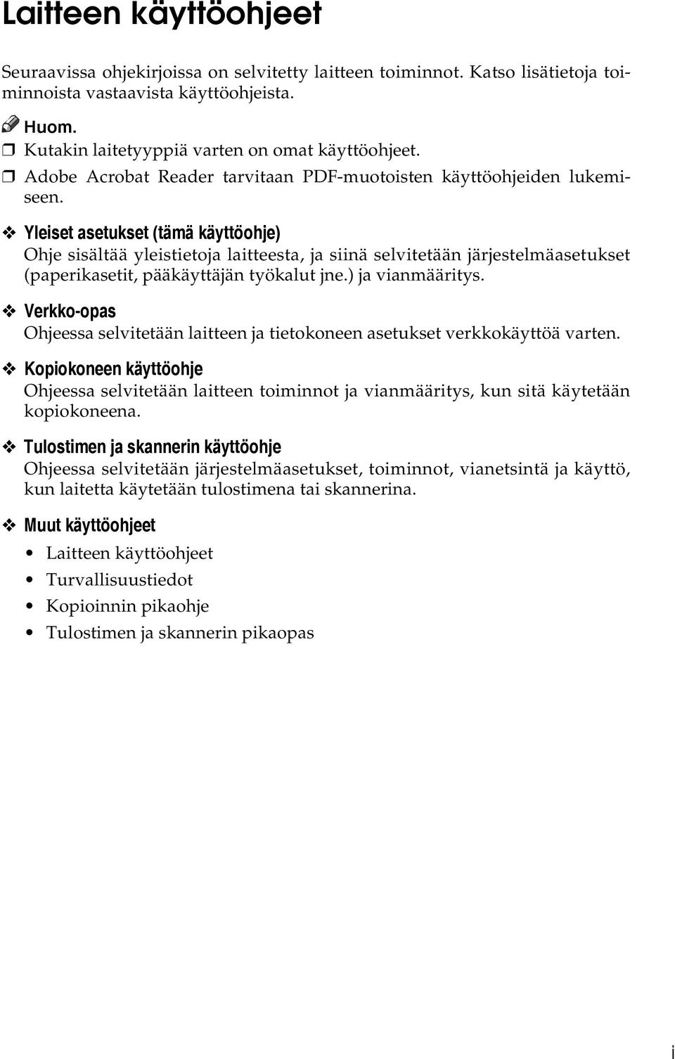 Yleiset asetukset (tämä käyttöohje) Ohje sisältää yleistietoja laitteesta, ja siinä selvitetään järjestelmäasetukset (paperikasetit, pääkäyttäjän työkalut jne.) ja vianmääritys.